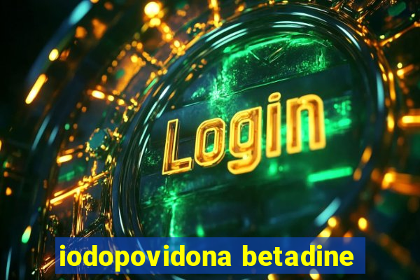 iodopovidona betadine